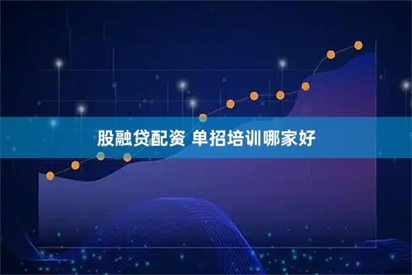 股融贷配资 单招培训哪家好